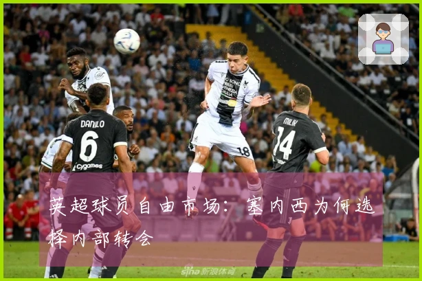 英超球员自由市场：塞内西为何选择内部转会