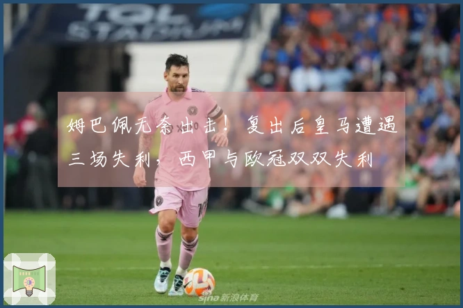 姆巴佩无奈出击！复出后皇马遭遇三场失利，西甲与欧冠双双失利