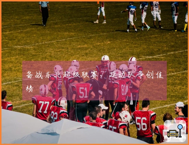 备战东北超级联赛，延边队争创佳绩